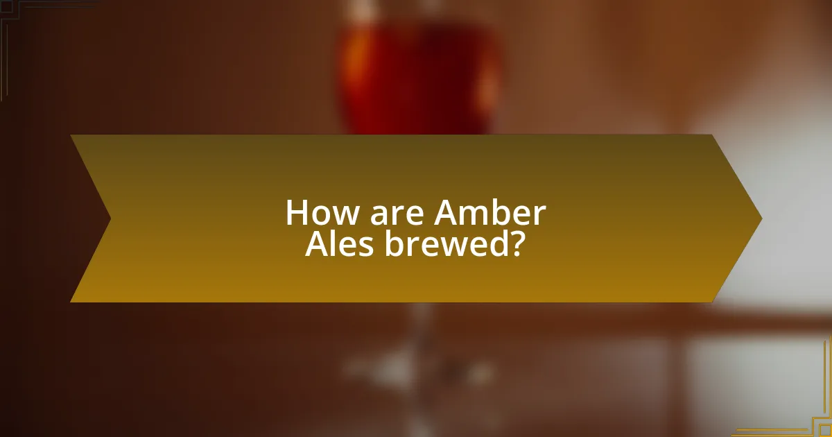 How are Amber Ales brewed?