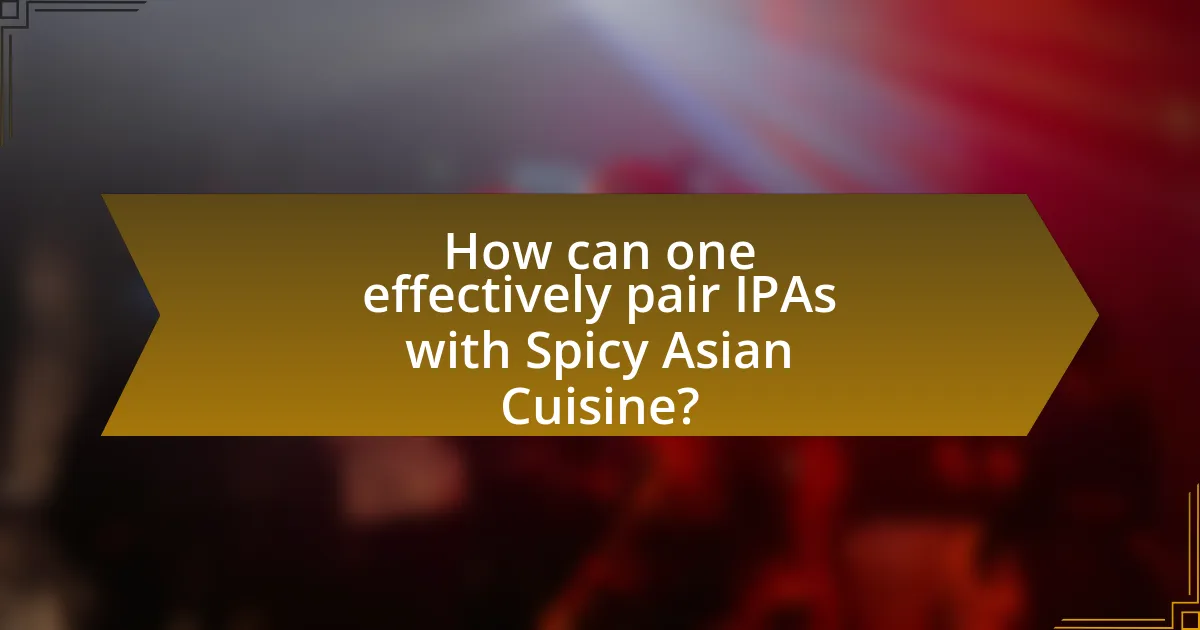 How can one effectively pair IPAs with Spicy Asian Cuisine?