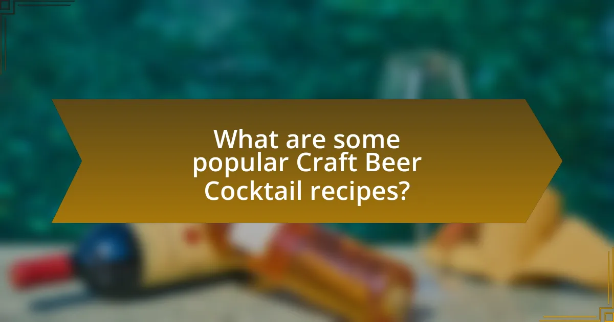 What are some popular Craft Beer Cocktail recipes?